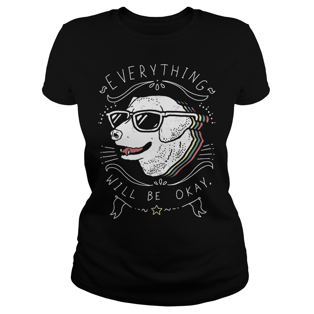 Cute Dog Everything Will Be Okay T-Shirt 7 Cute Dog Everything Will Be Okay T-Shirt Ladies Tee