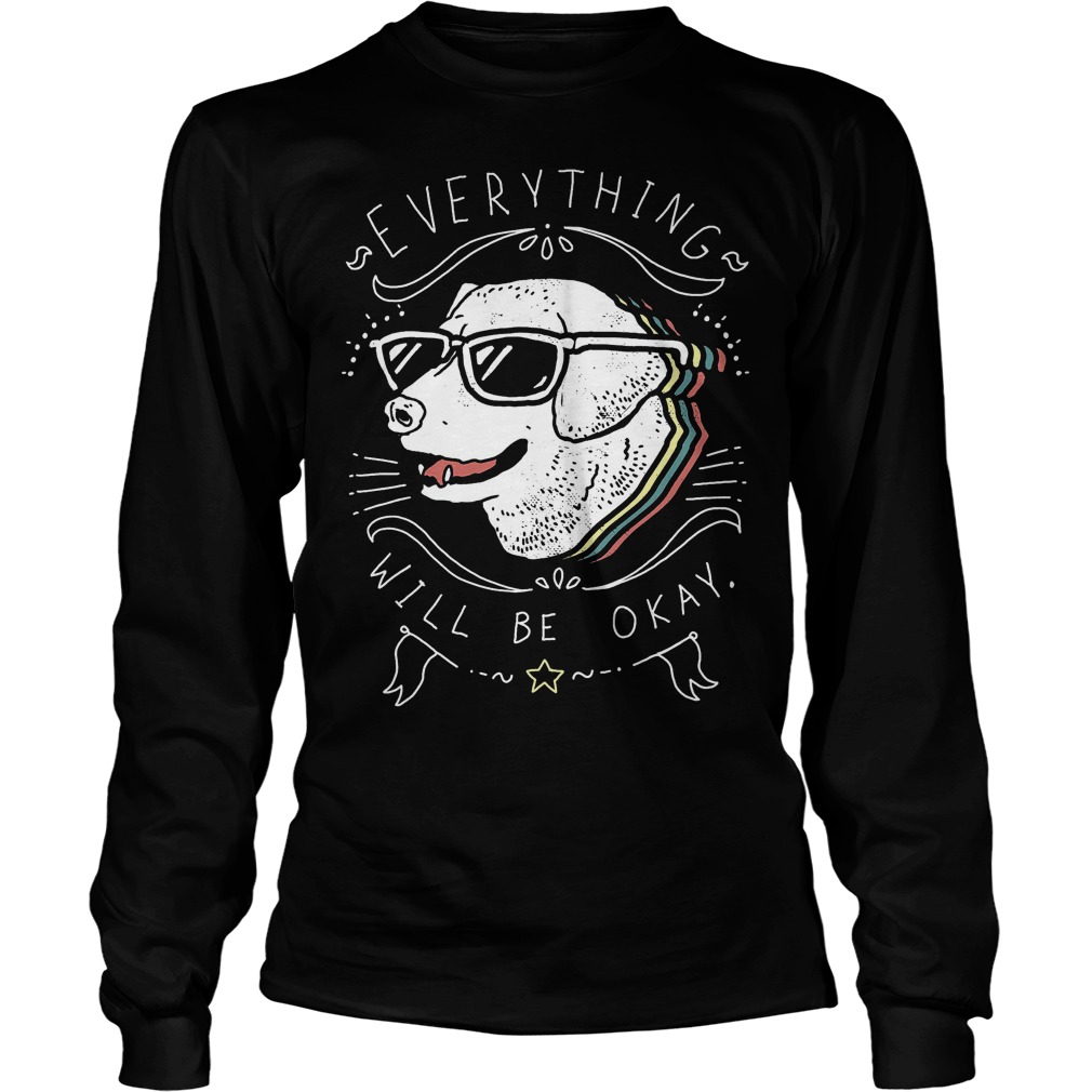 Cute Dog Everything Will Be Okay T-Shirt 3 Cute Dog Everything Will Be Okay T-Shirt Unisex Longsleeve Tee