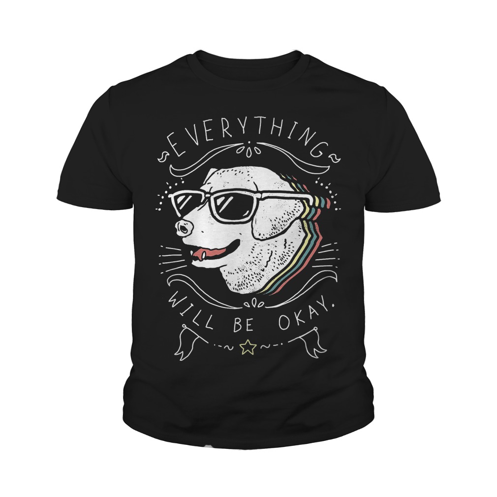 Cute Dog Everything Will Be Okay T-Shirt 9 Cute Dog Everything Will Be Okay T-Shirt Youth Tee