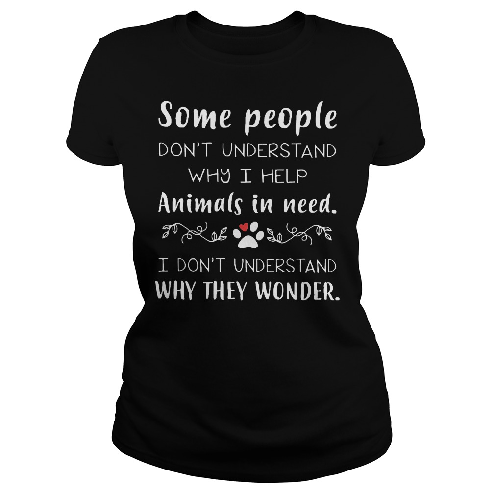 Don't Understand Why I Help Animals In Need T-Shirt Classic Ladies Tee