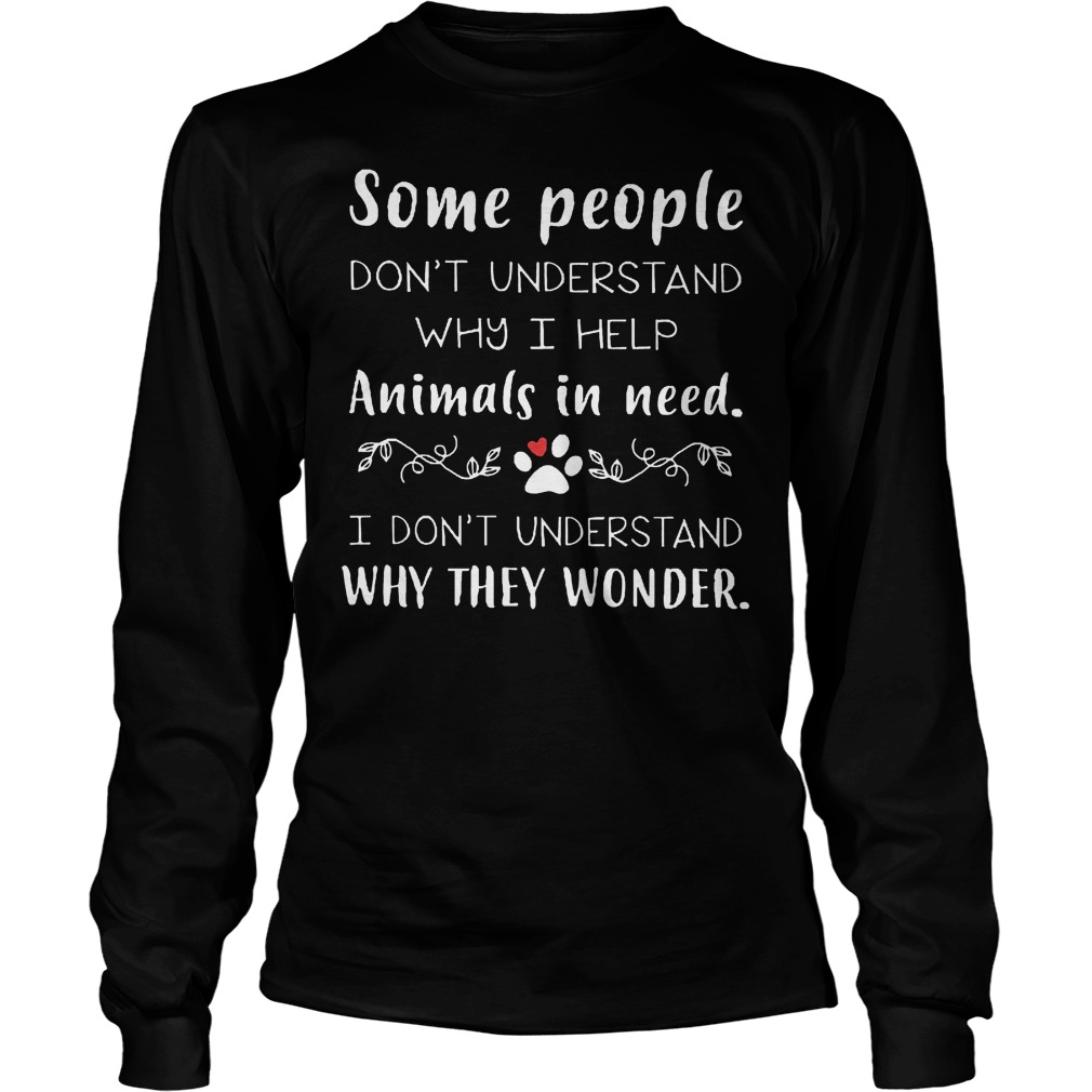 Don't Understand Why I Help Animals In Need T-Shirt Longsleeve Tee Unisex