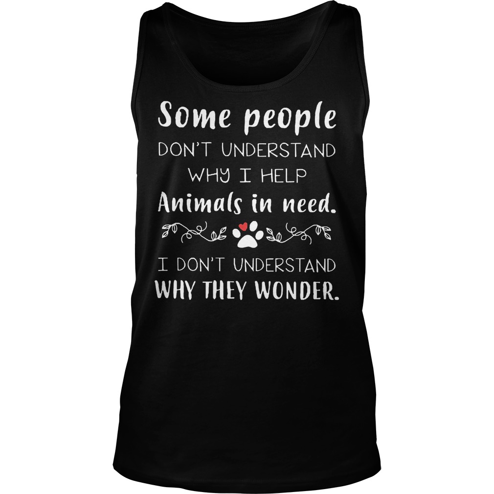 Don't Understand Why I Help Animals In Need T-Shirt Tank Top Unisex