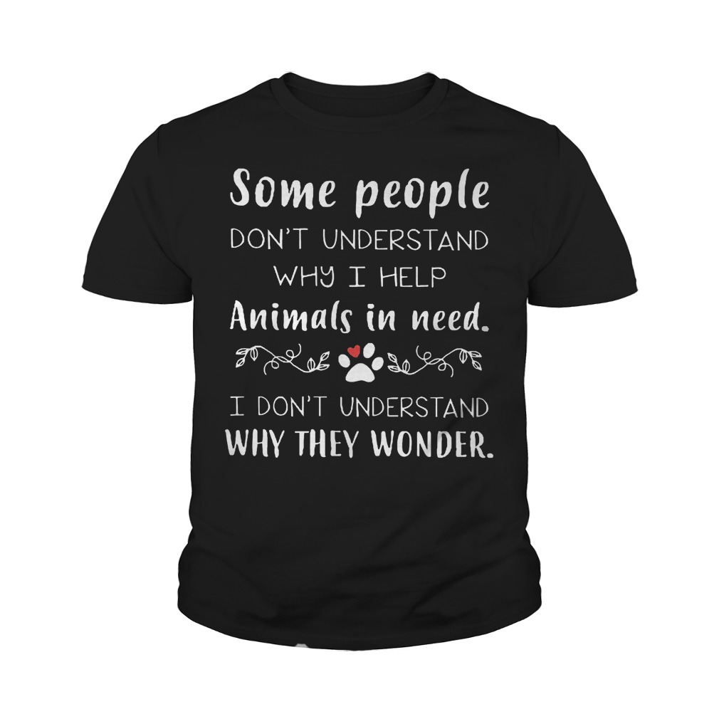 Don't Understand Why I Help Animals In Need T-Shirt Youth Tee