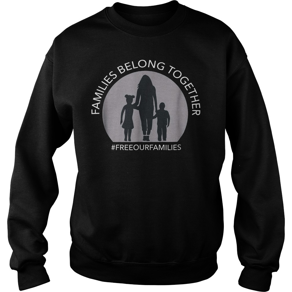 Families Belong Together Raices #Freeourfamilies T-Shirt Sweat Shirt
