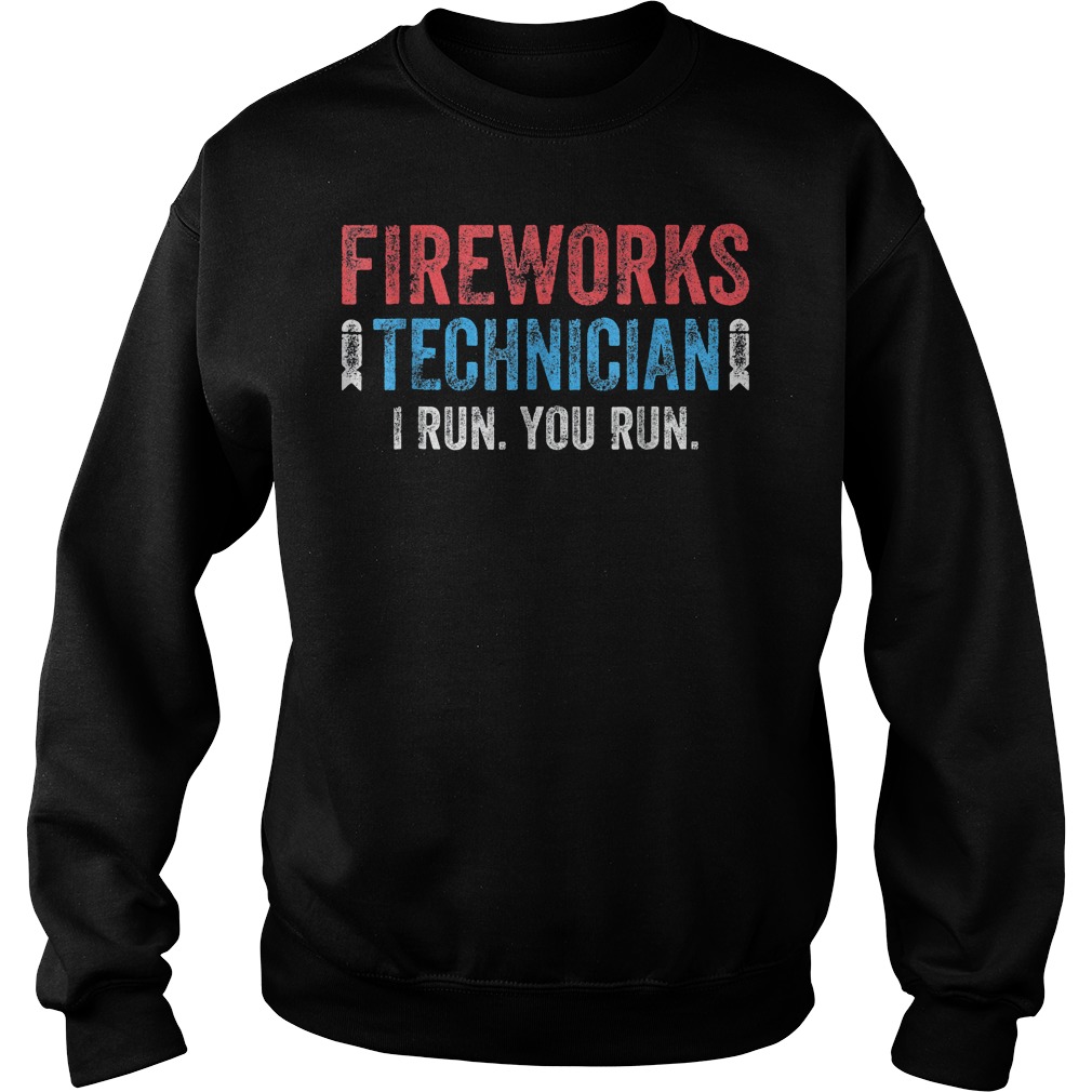 Fireworks Technician I Run And You Run Too T-Shirt 4 Fireworks Technician I Run And You Run Too T-Shirt Sweat Shirt