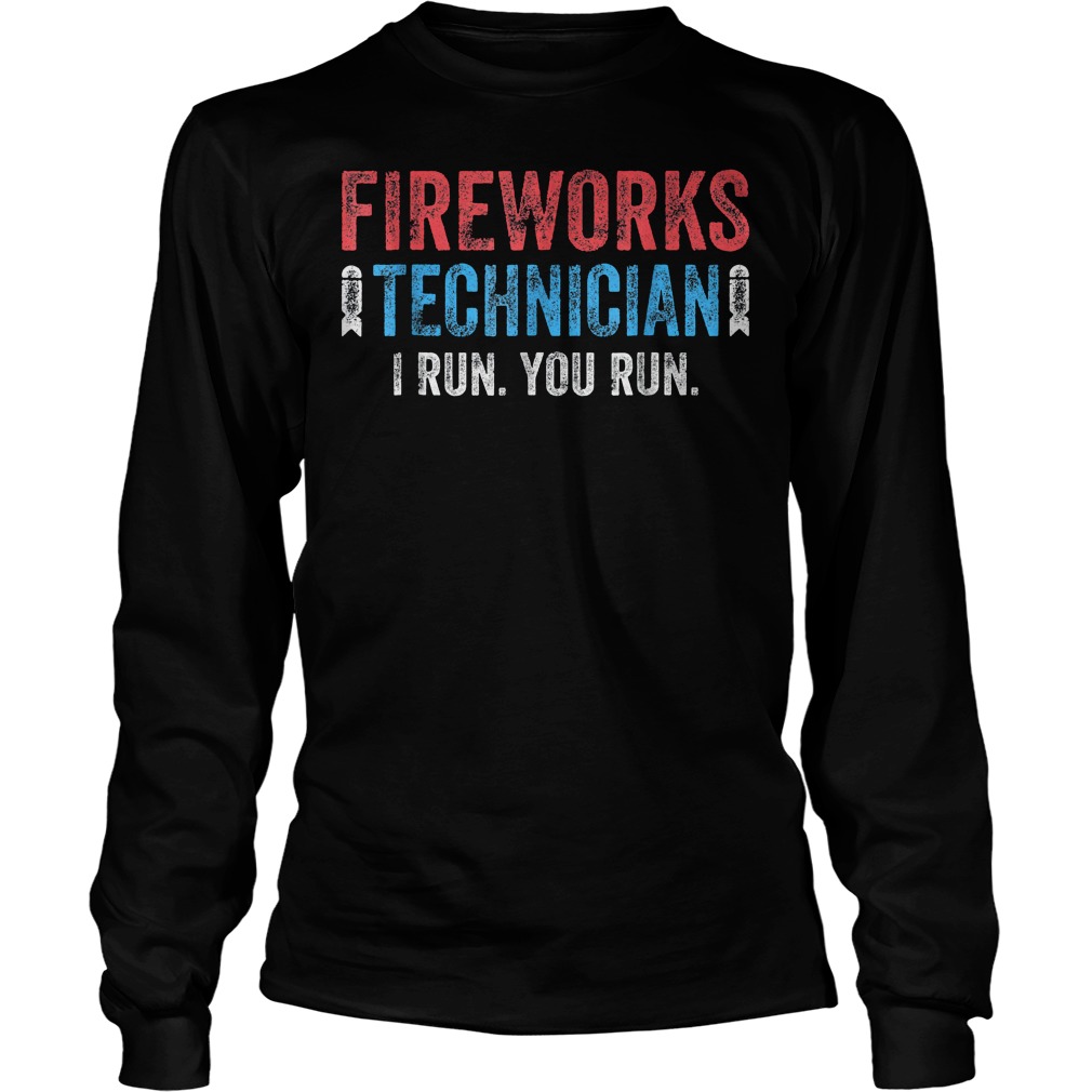 Fireworks Technician I Run And You Run Too T-Shirt 3 Fireworks Technician I Run And You Run Too T-Shirt Unisex Longsleeve Tee