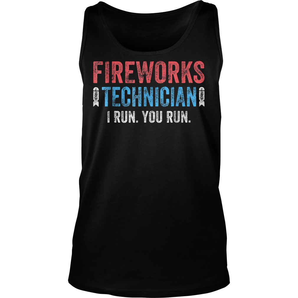 Fireworks Technician I Run And You Run Too T-Shirt 5 Fireworks Technician I Run And You Run Too T-Shirt Unisex Tank Top