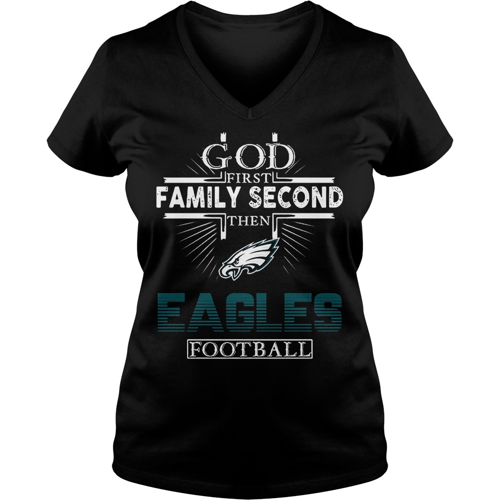 God First Family Second Then Eagles Football T-Shirt Ladies V-Neck