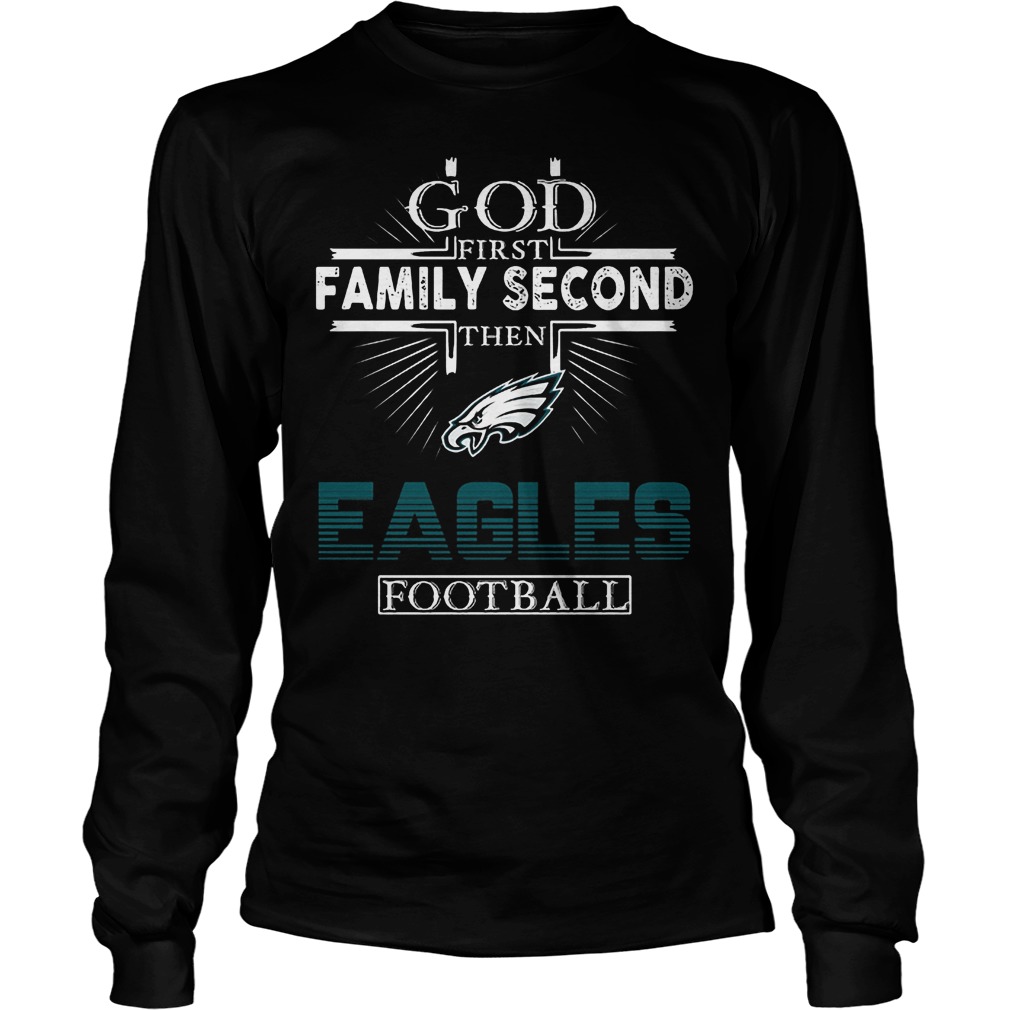 God First Family Second Then Eagles Football T-Shirt Longsleeve Tee Unisex