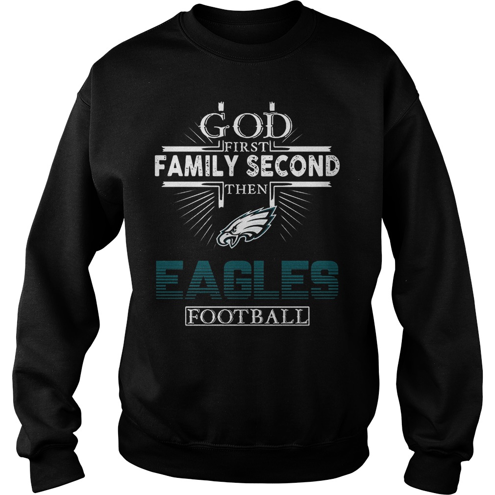 God First Family Second Then Eagles Football T-Shirt Sweatshirt Unisex