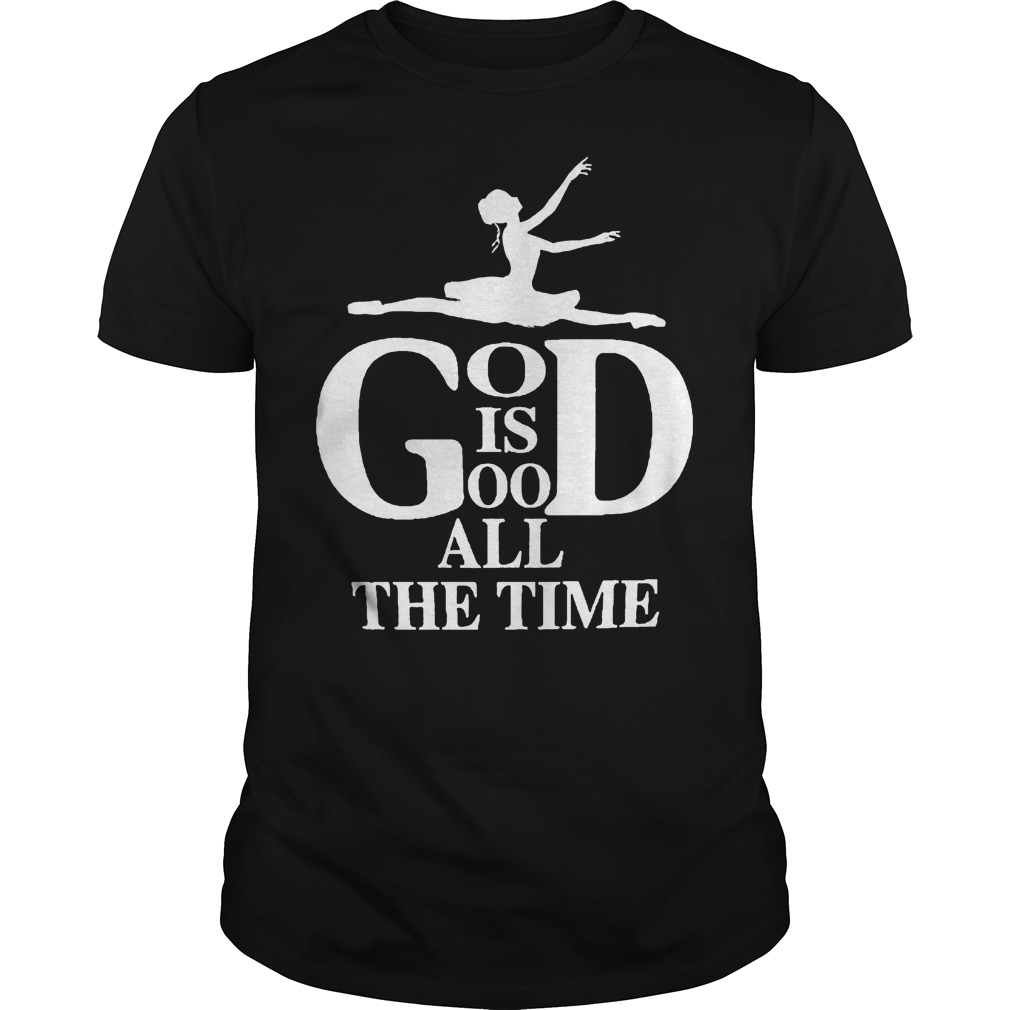 God Is Good All The Time Ballet T-Shirt 8 Gog Is Good All The Time Ballet T-Shirt Guys Tee
