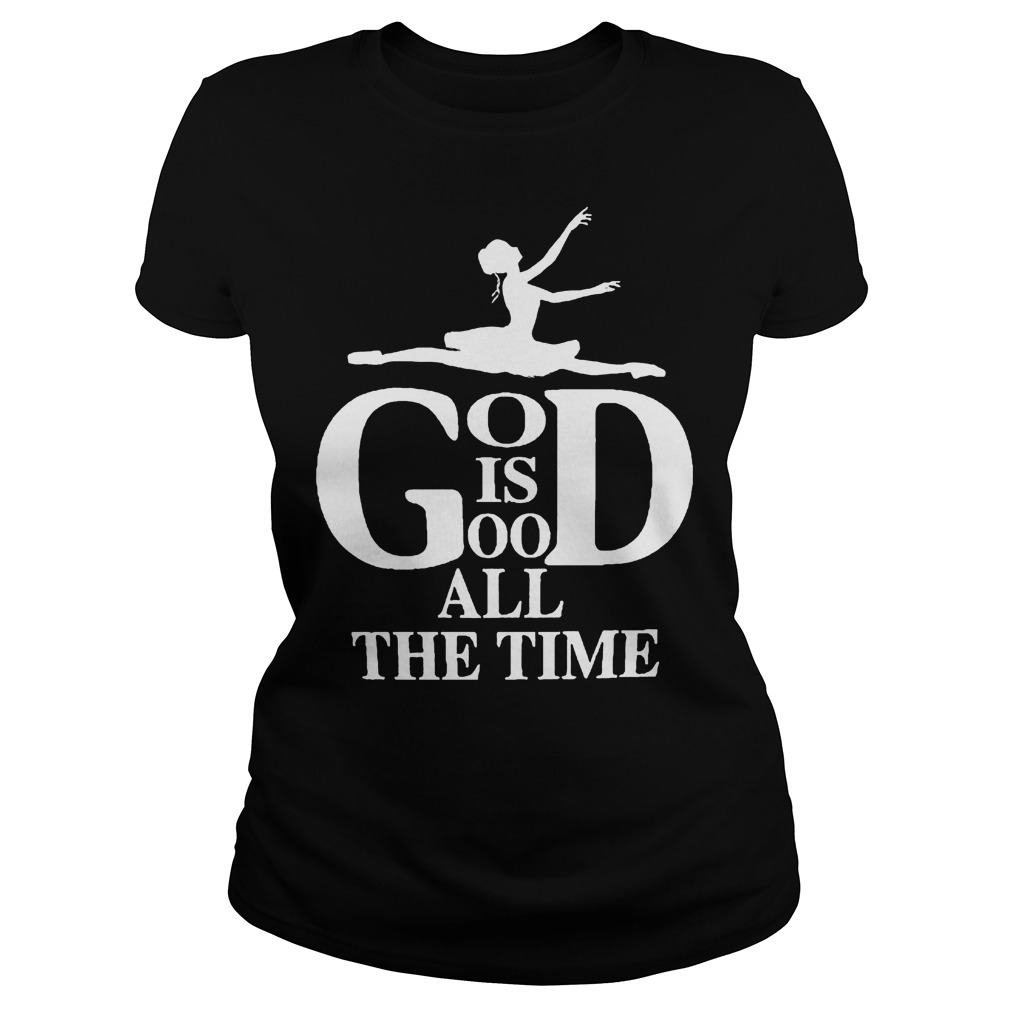 God Is Good All The Time Ballet T-Shirt 7 Gog Is Good All The Time Ballet T-Shirt Ladies Tee