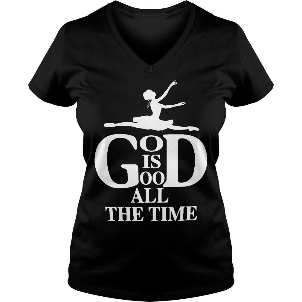 God Is Good All The Time Ballet T-Shirt 10 Gog Is Good All The Time Ballet T-Shirt Ladies V-Neck
