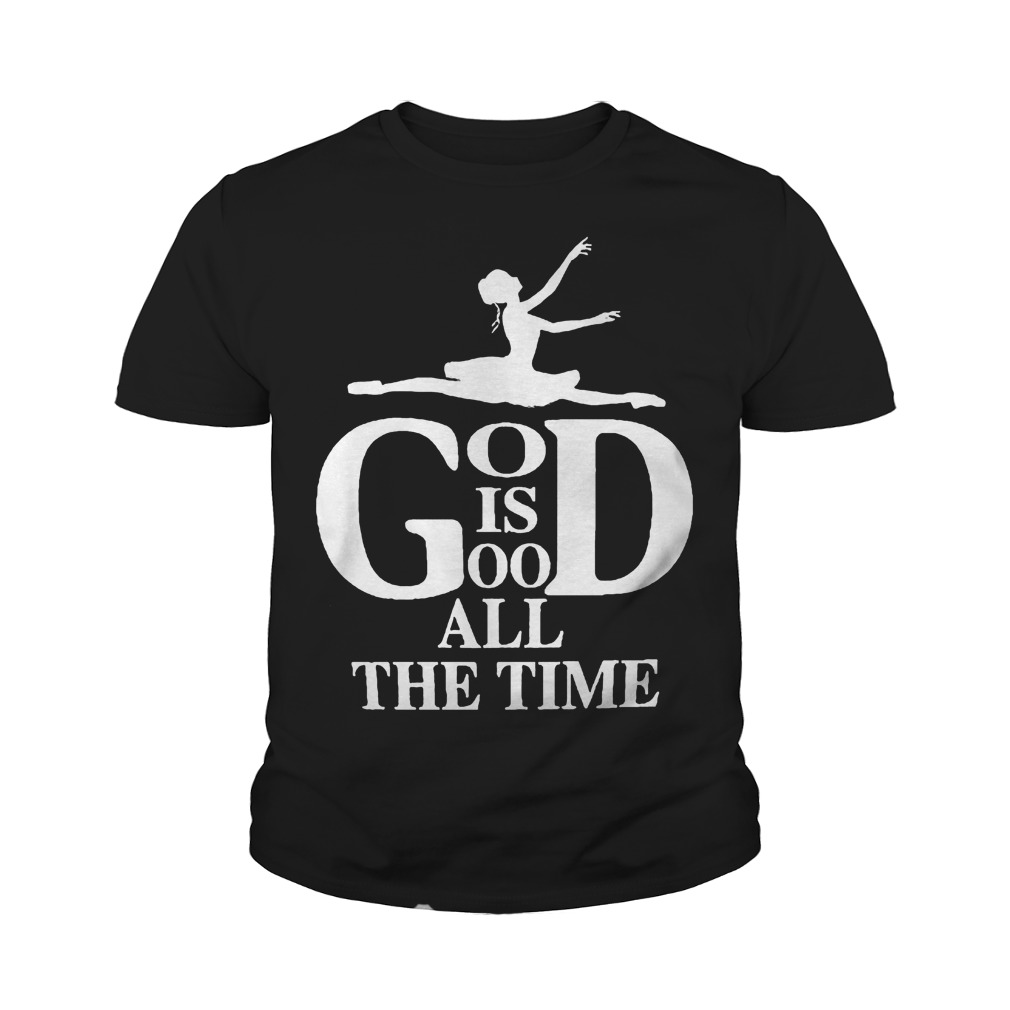 God Is Good All The Time Ballet T-Shirt 9 Gog Is Good All The Time Ballet T-Shirt Youth Tee