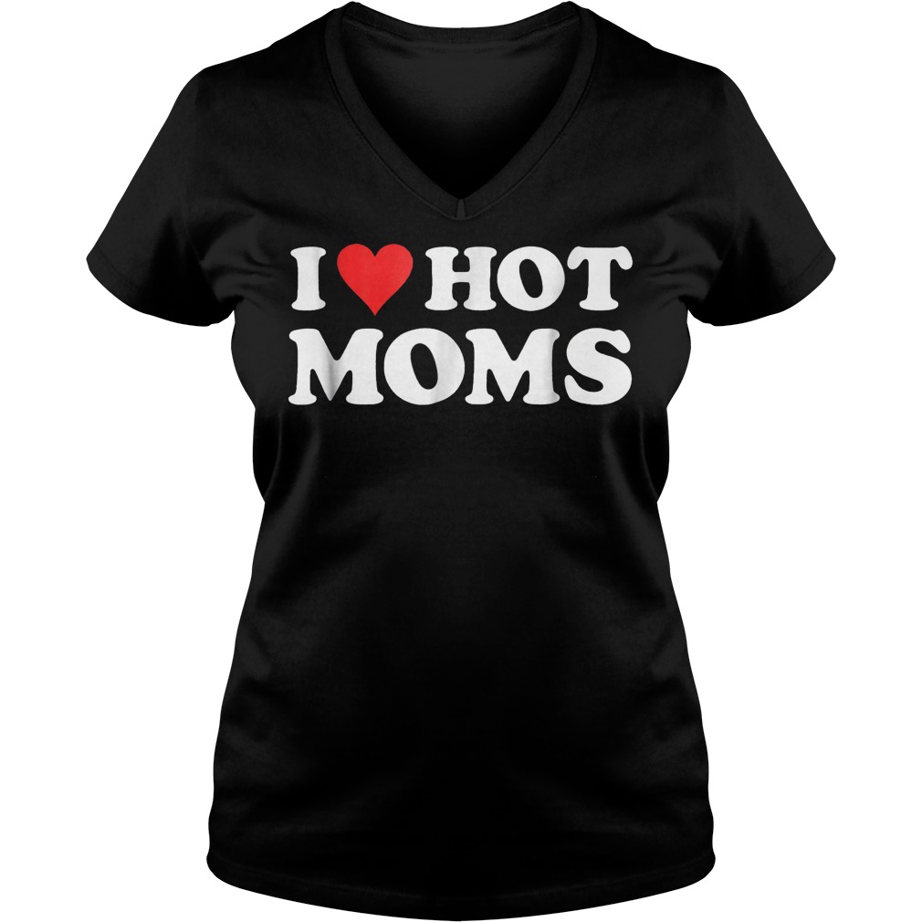 I Love Hot Moms T-Shirt Ladies V-Neck