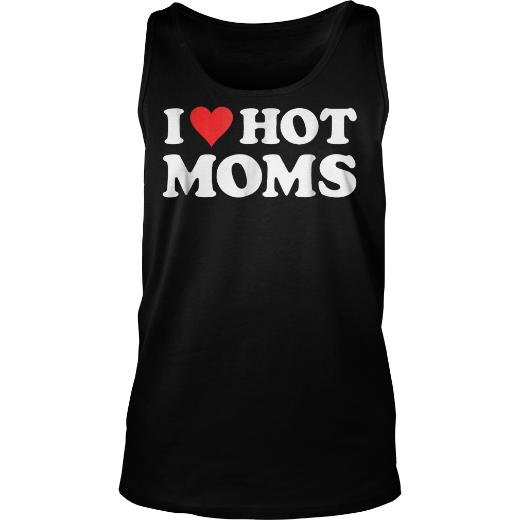 I Love Hot Moms T-Shirt Unisex Tank Top