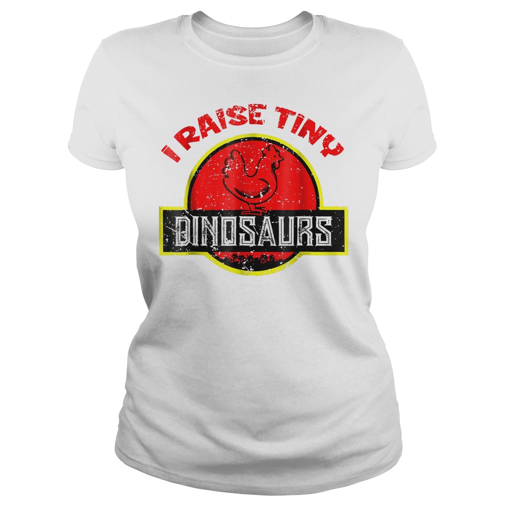 I Raise Tiny Dinosaurs - Chickens Lover T-Shirt Classic Ladies Tee