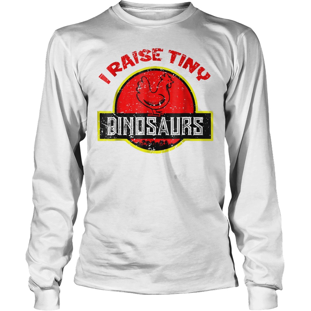 I Raise Tiny Dinosaurs - Chickens Lover T-Shirt Longsleeve Tee Unisex