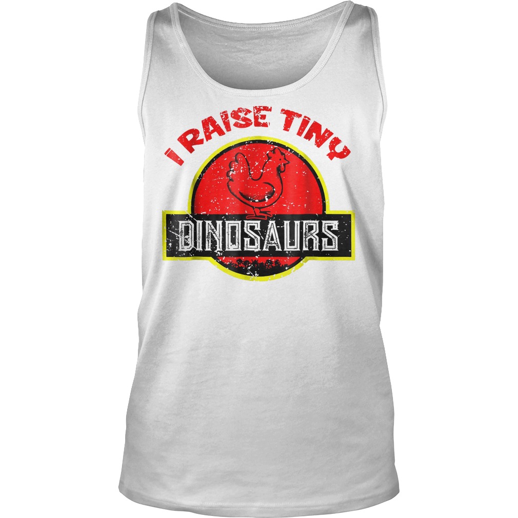 I Raise Tiny Dinosaurs - Chickens Lover T-Shirt Tank Top Unisex