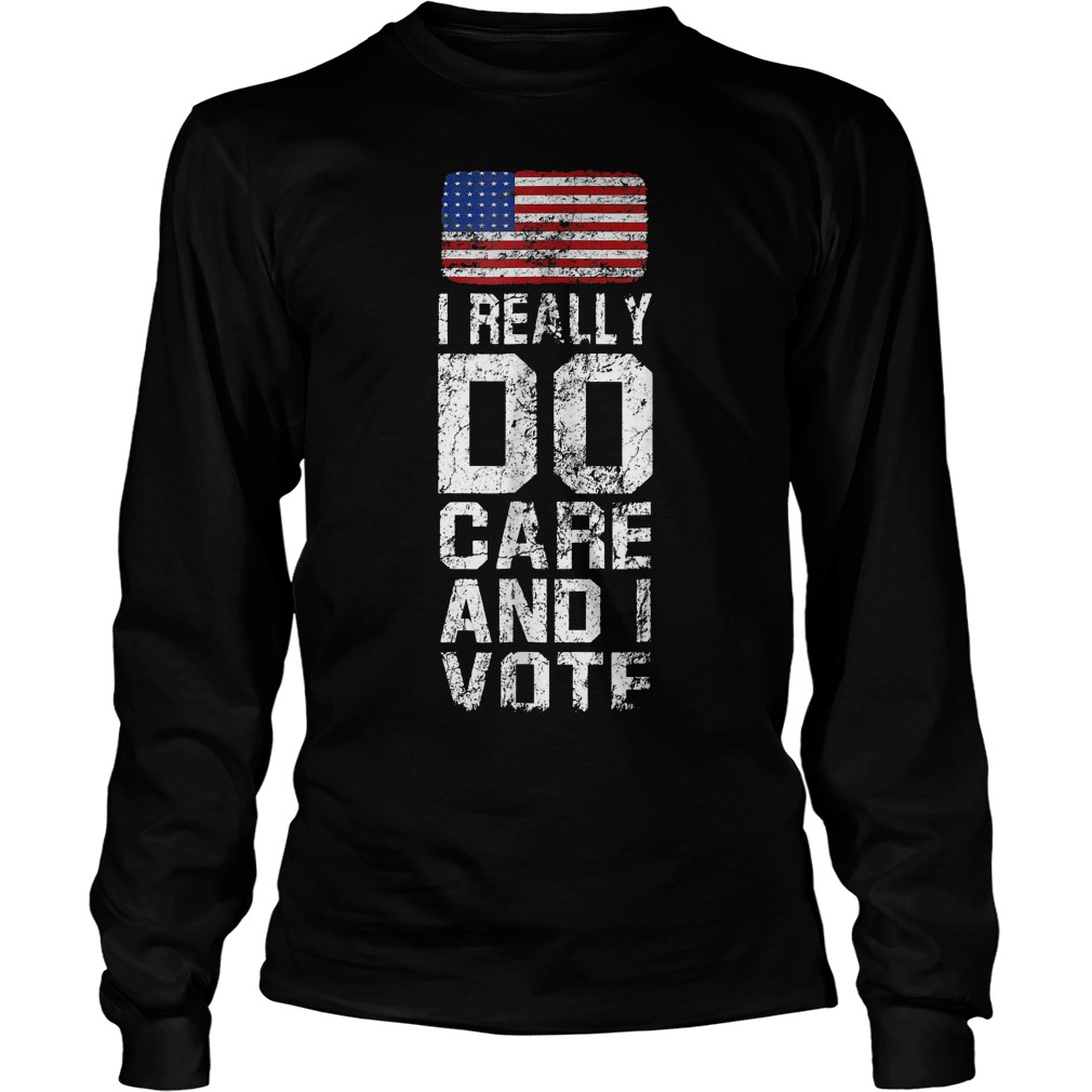 I Really Do Care and I Vote Political T-Shirt 3 I Really Do Care and I Vote Political T-Shirt Unisex Longsleeve Tee
