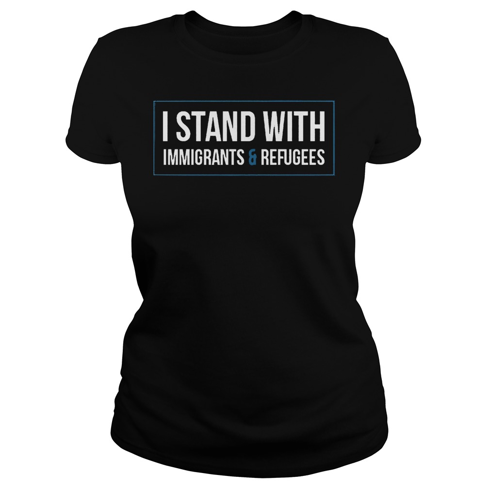 I Stand With Immigrants And Refugees T-Shirt 7 I Stand With Immigrants And Refugees T-Shirt Classic Ladies Tee