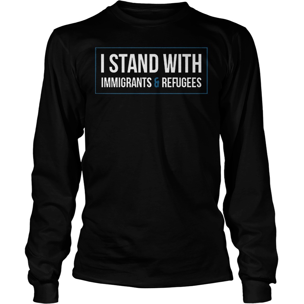 I Stand With Immigrants And Refugees T-Shirt 3 I Stand With Immigrants And Refugees T-Shirt Longsleeve Tee Unisex