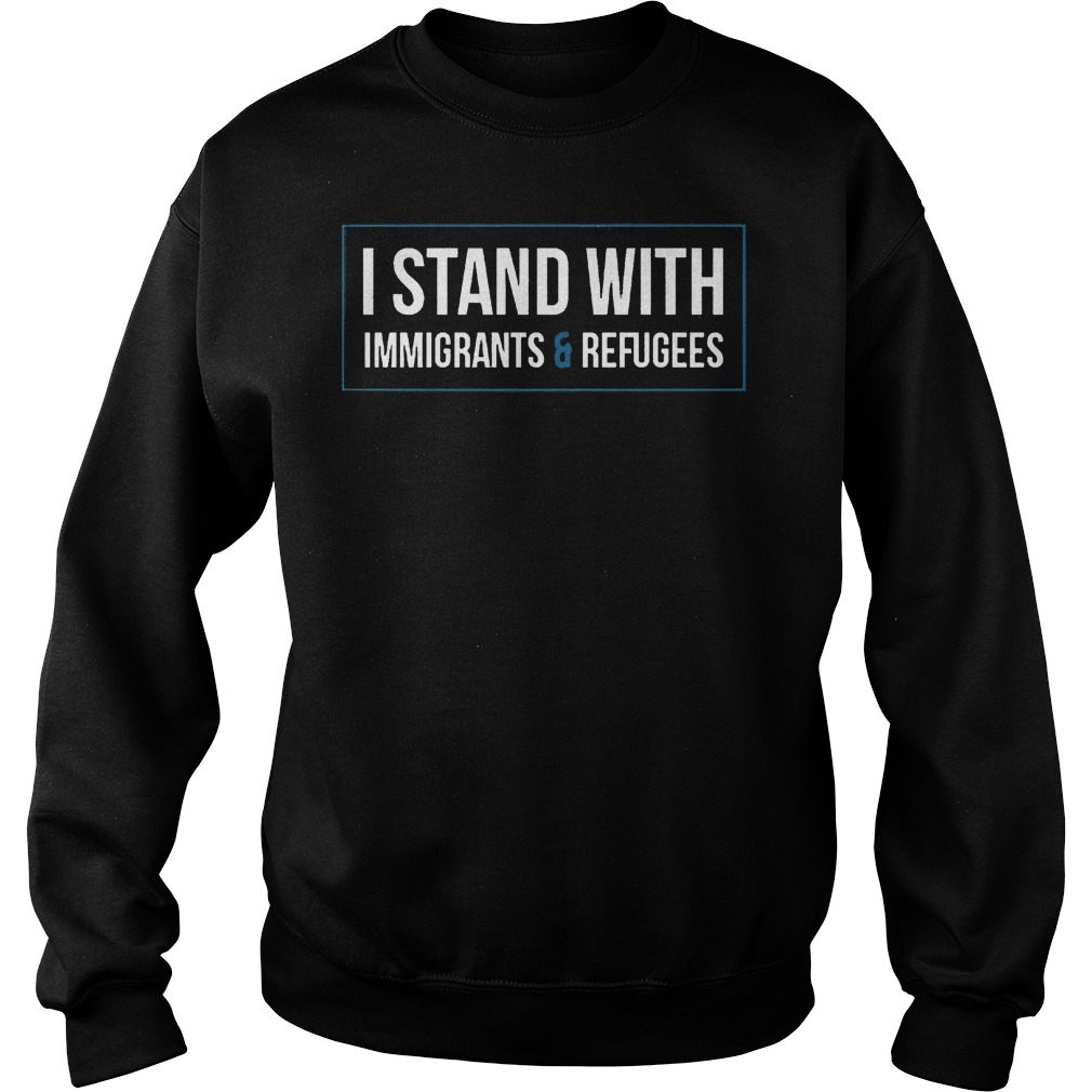 I Stand With Immigrants And Refugees T-Shirt 4 I Stand With Immigrants And Refugees T-Shirt Sweatshirt Unisex