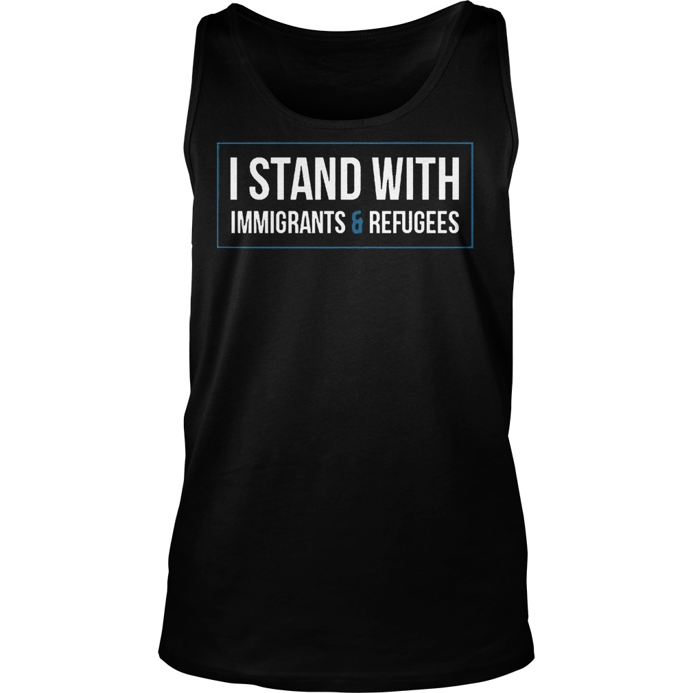 I Stand With Immigrants And Refugees T-Shirt 5 I Stand With Immigrants And Refugees T-Shirt Tank Top Unisex