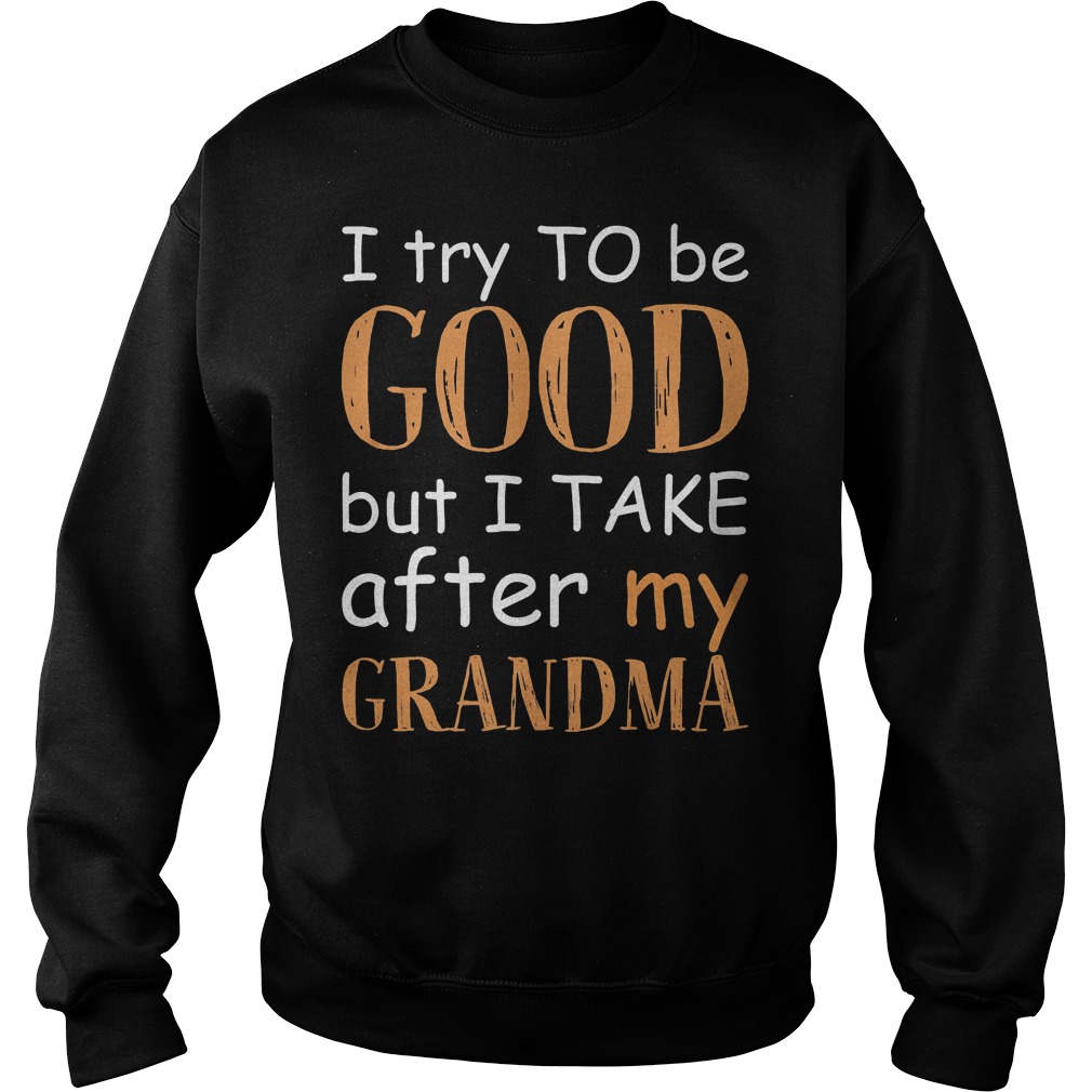 I Take After My Grandma T-Shirt Sweatshirt Unisex