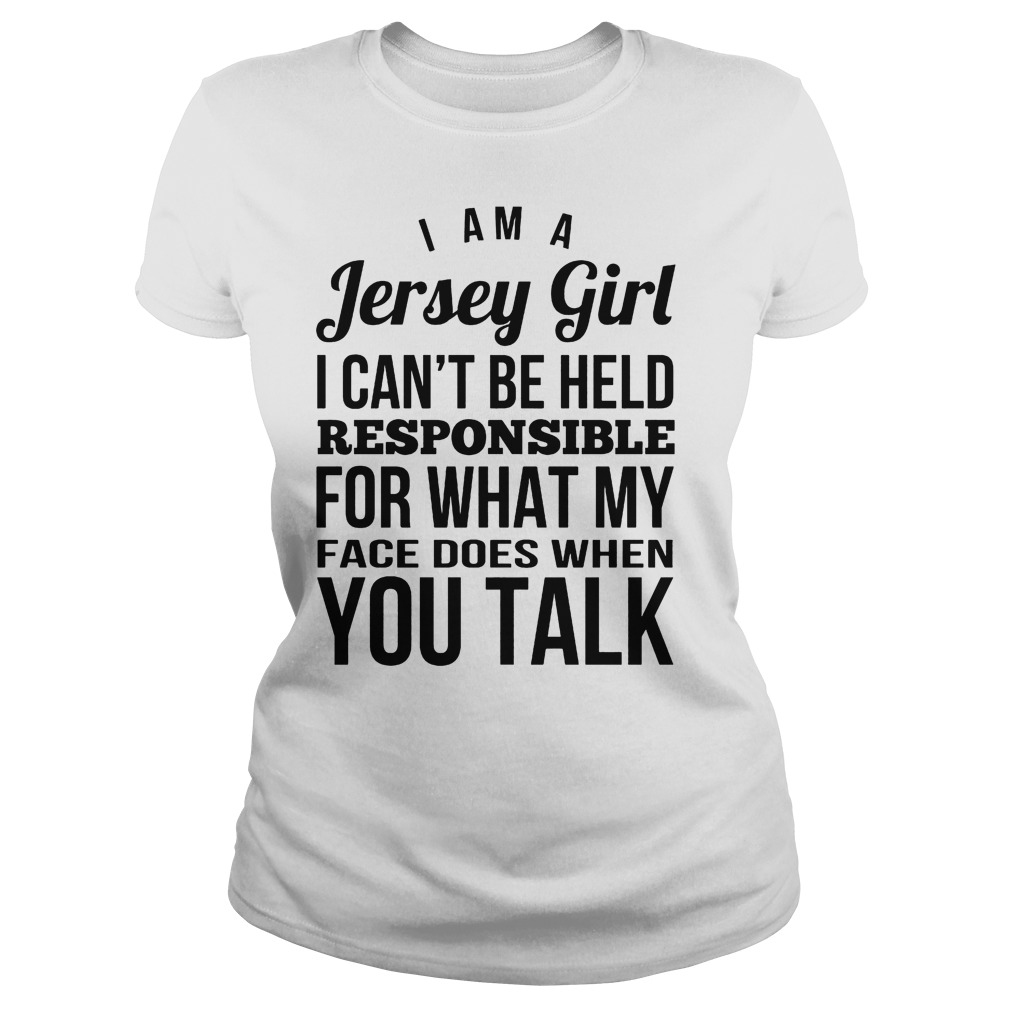 I’m A Jersey Girl Responsible For What My Face T-Shirt Classic Ladies Tee