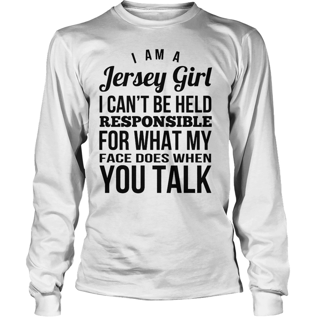 I’m A Jersey Girl Responsible For What My Face T-Shirt Longsleeve Tee Unisex