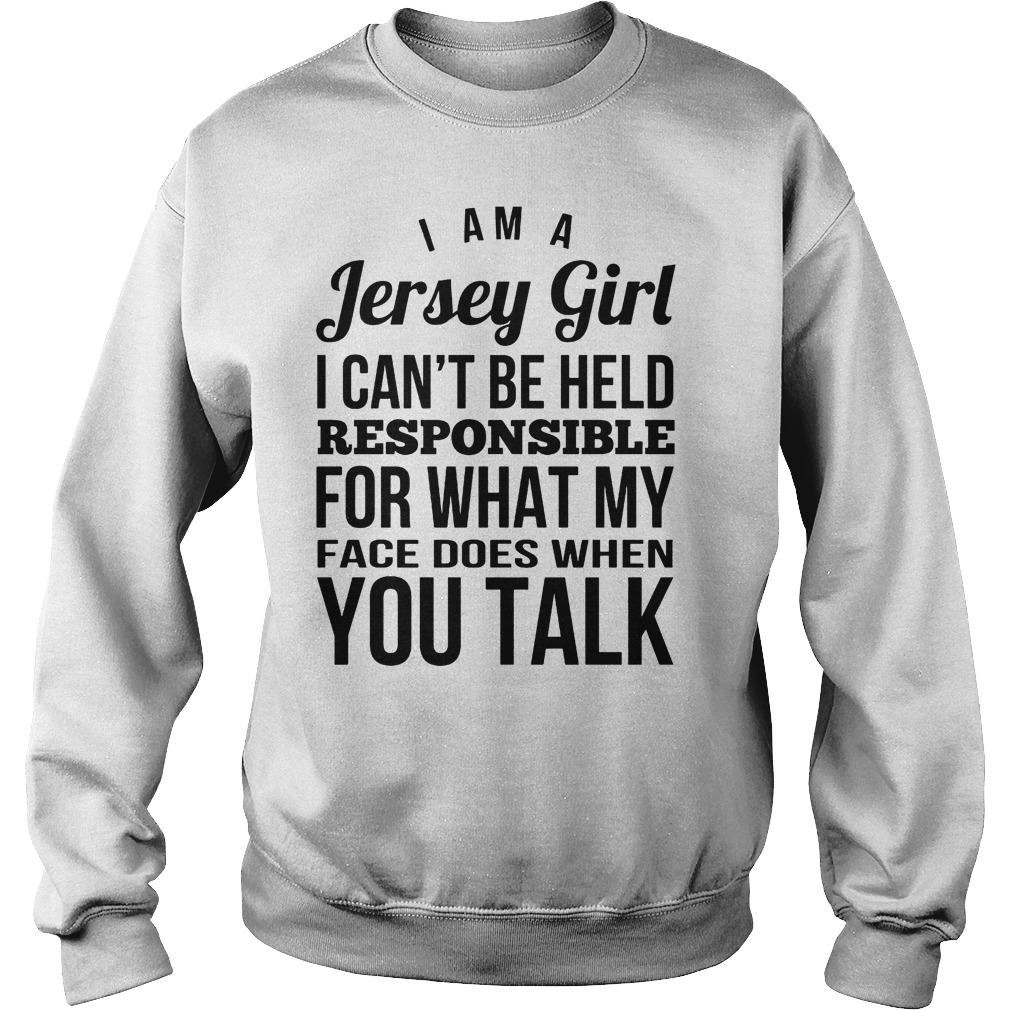 I’m A Jersey Girl Responsible For What My Face T-Shirt Sweatshirt Unisex
