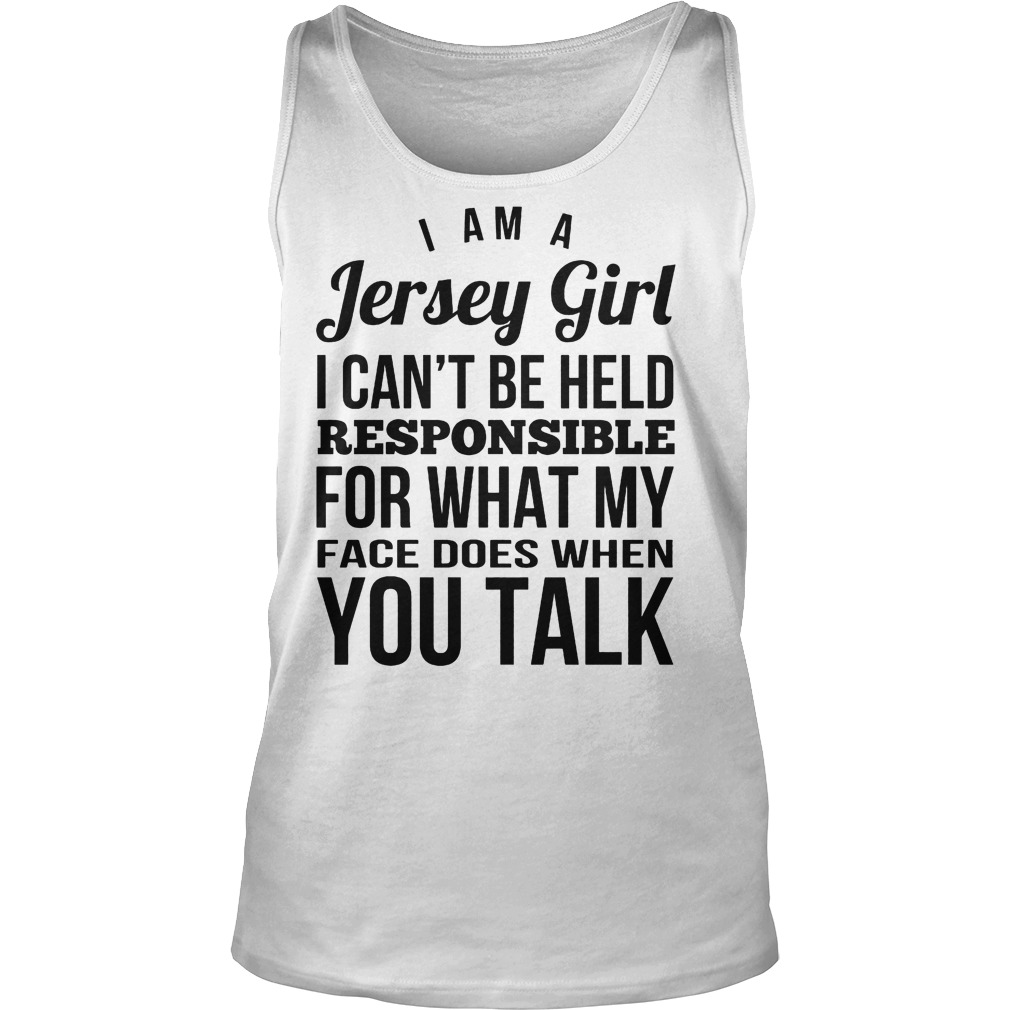 I’m A Jersey Girl Responsible For What My Face T-Shirt Tank Top Unisex