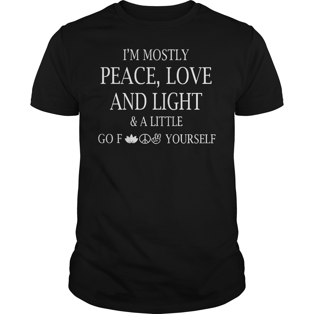 I'm Mostly Peace Love And Light And Alittle Go Fuck Yourself T-Shirt Classic Guys / Unisex Tee