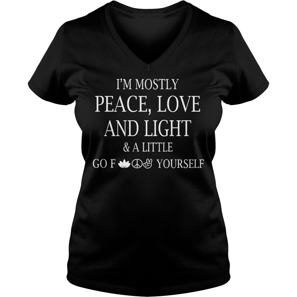 I'm Mostly Peace Love And Light And Alittle Go Fuck Yourself T-Shirt Ladies V-Neck
