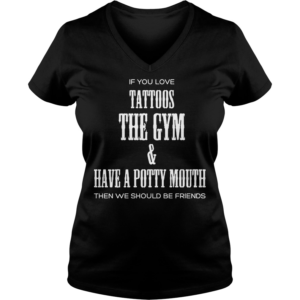 If You Love Tattoos The Gym & Have A Potty Mouth Then We Should Be Friends T-Shirt Ladies V-Neck