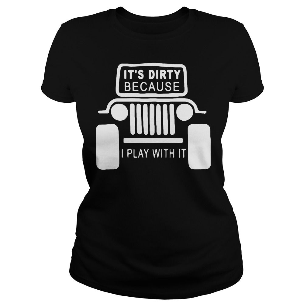 Jeep It's Dirty Because I Play With It T-Shirt Classic Ladies Tee