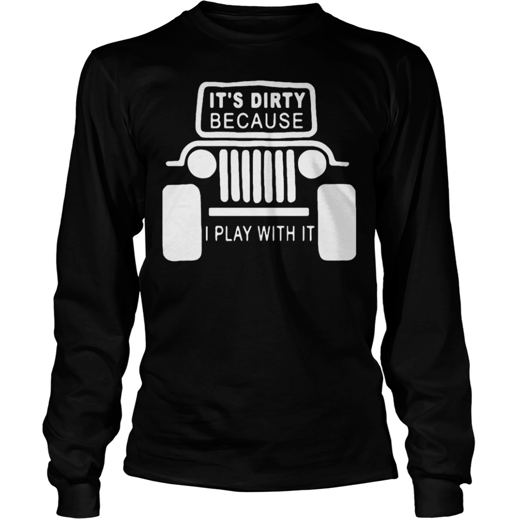 Jeep It's Dirty Because I Play With It T-Shirt Longsleeve Tee Unisex