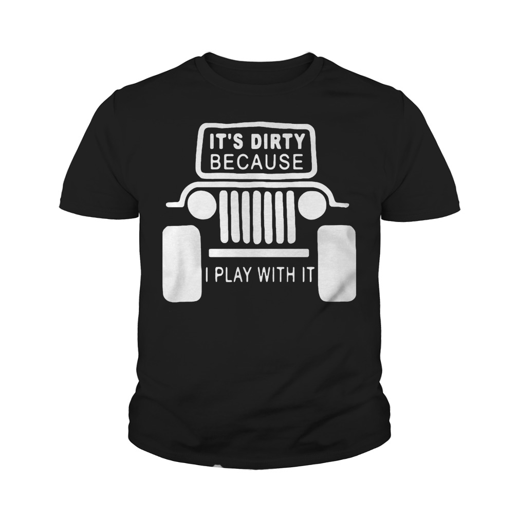 Jeep It's Dirty Because I Play With It T-Shirt Youth Tee