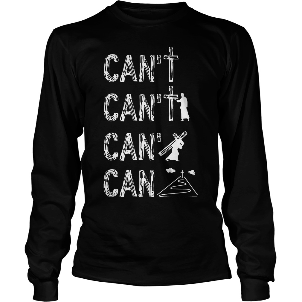 Jesus Can't Can't And Can Again T-Shirt Longsleeve Tee Unisex