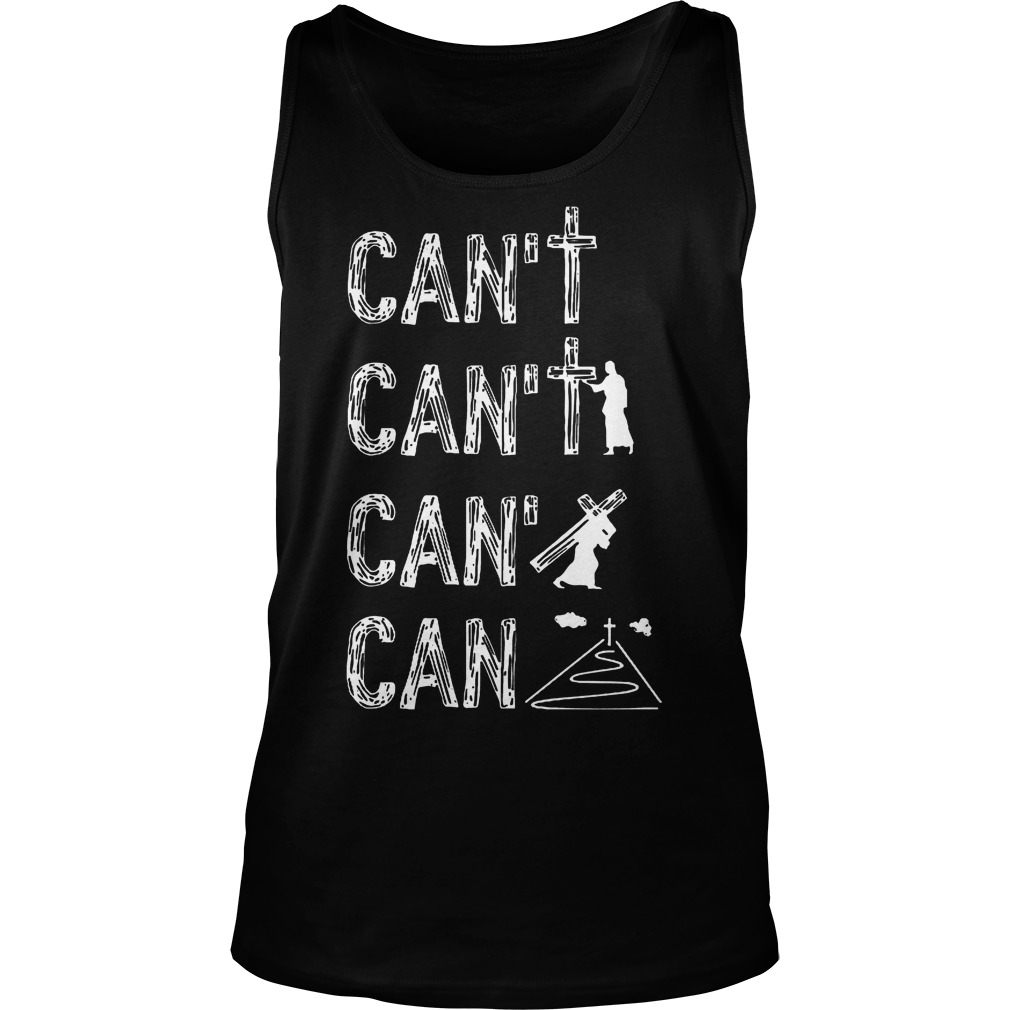 Jesus Can't Can't And Can Again T-Shirt Tank Top Unisex