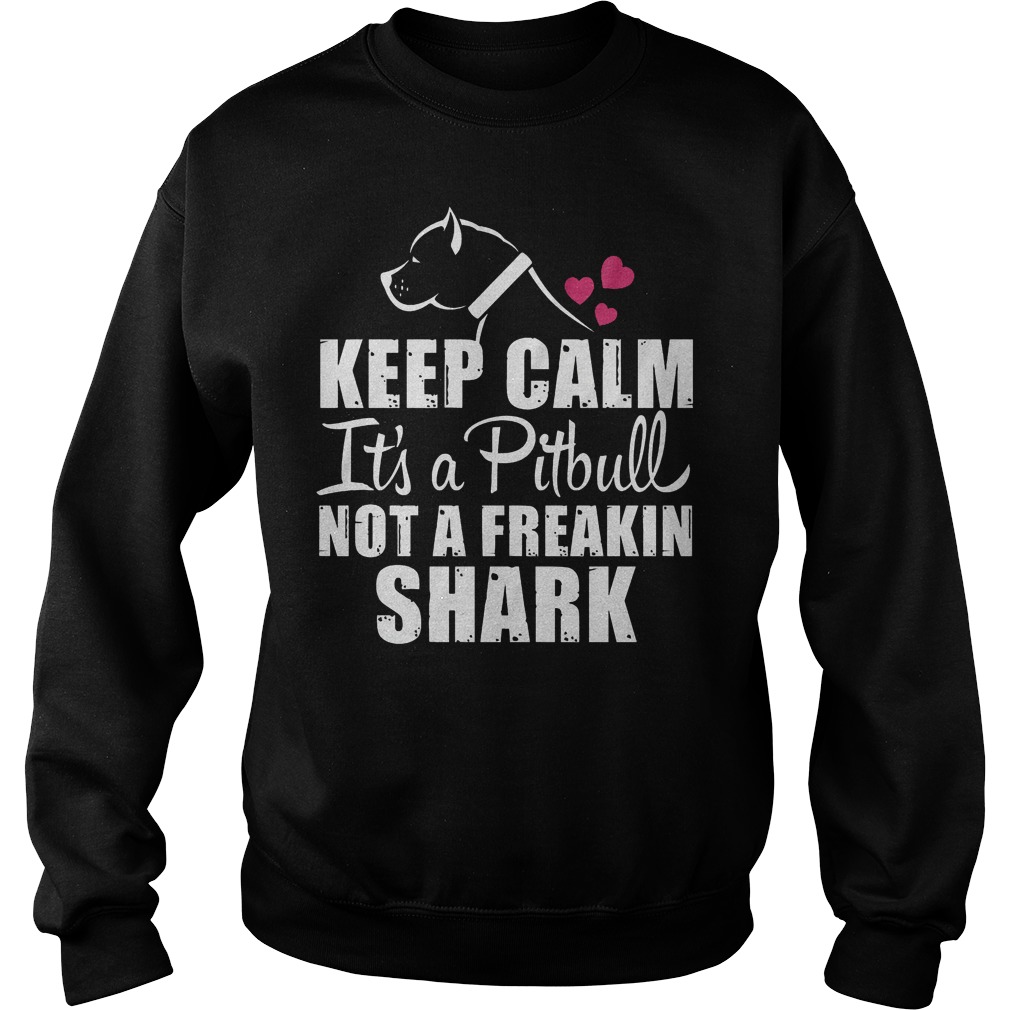 Keep Calm It's A Pitbull Not A Freakin Shark Shirt 3 Keep Calm It's A Pitbull Not A Freakin Shark Sweater