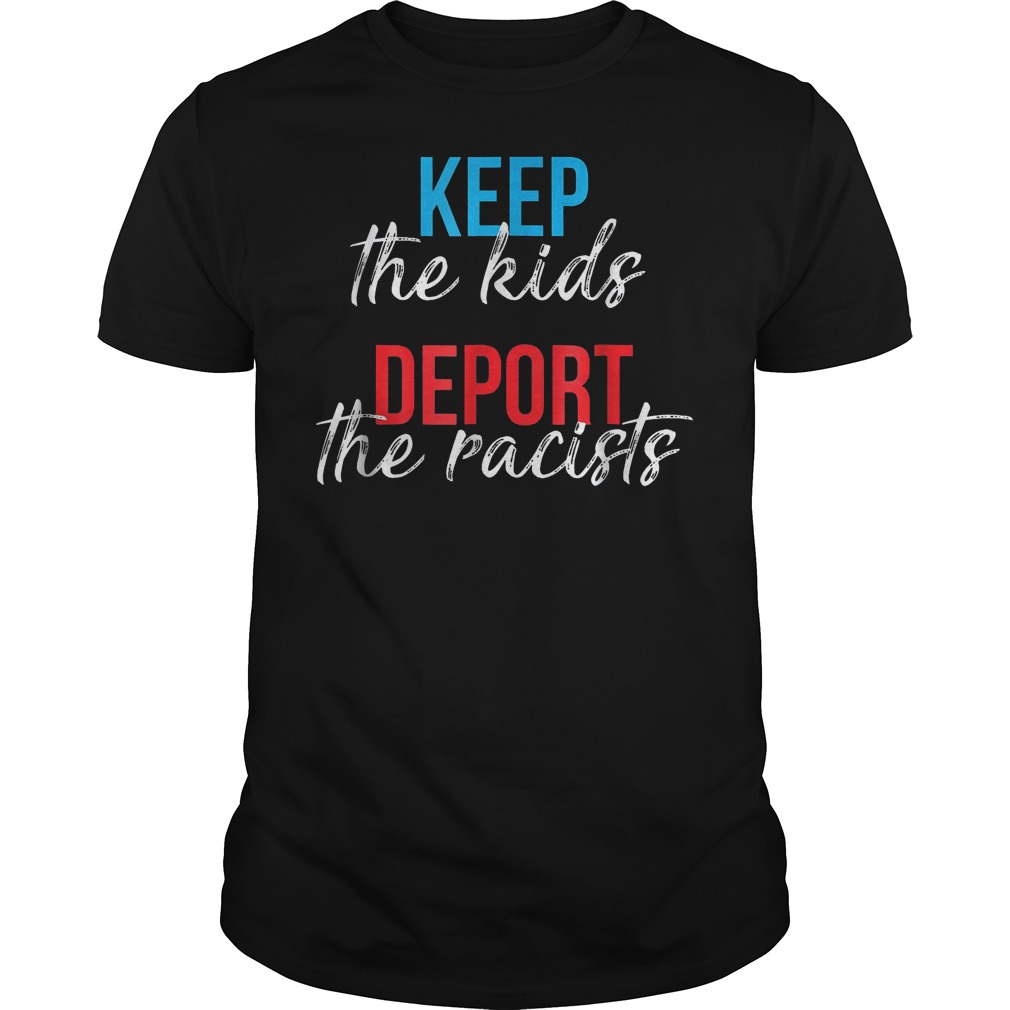 Keep The Kids Deport The Racists Shirt 5 Keep The Kids Deport The Racists Guys Tee
