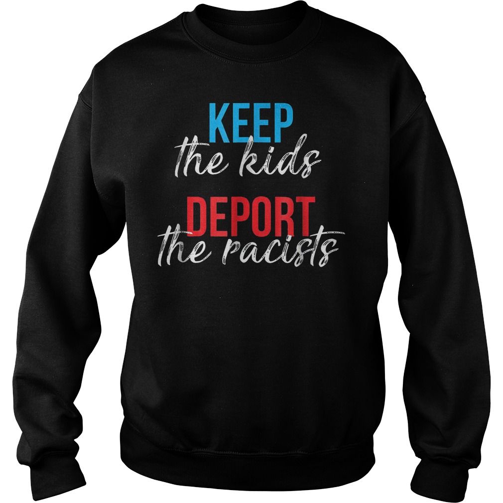 Keep The Kids Deport The Racists Shirt 3 Keep The Kids Deport The Racists Sweater