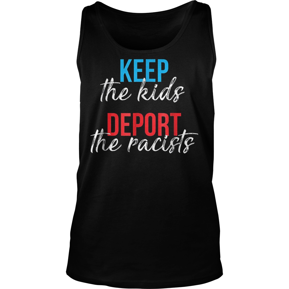 Keep The Kids Deport The Racists Shirt 7 Keep The Kids Deport The Racists Tank Top