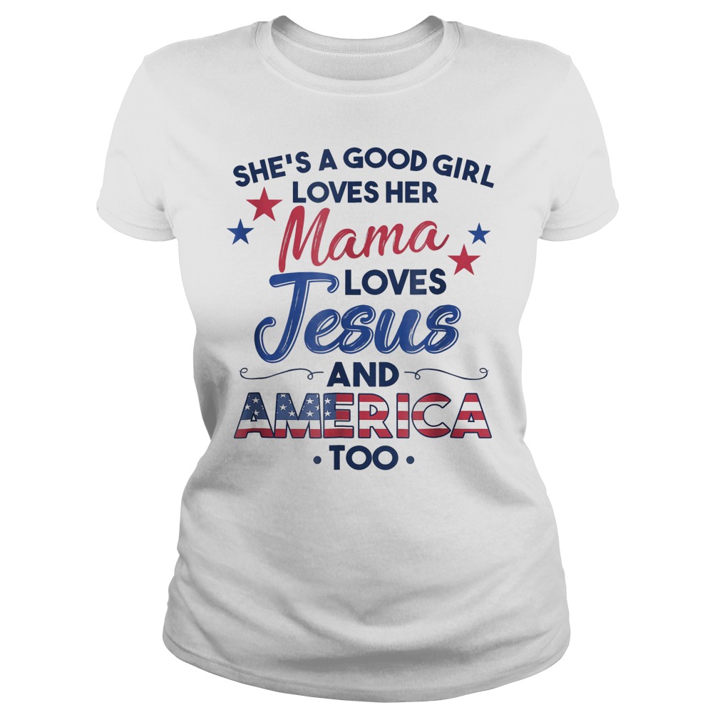 She's A Good Girl Loves Her Mama Loves Jesus And America Too T-Shirt 19 Ladies Tee