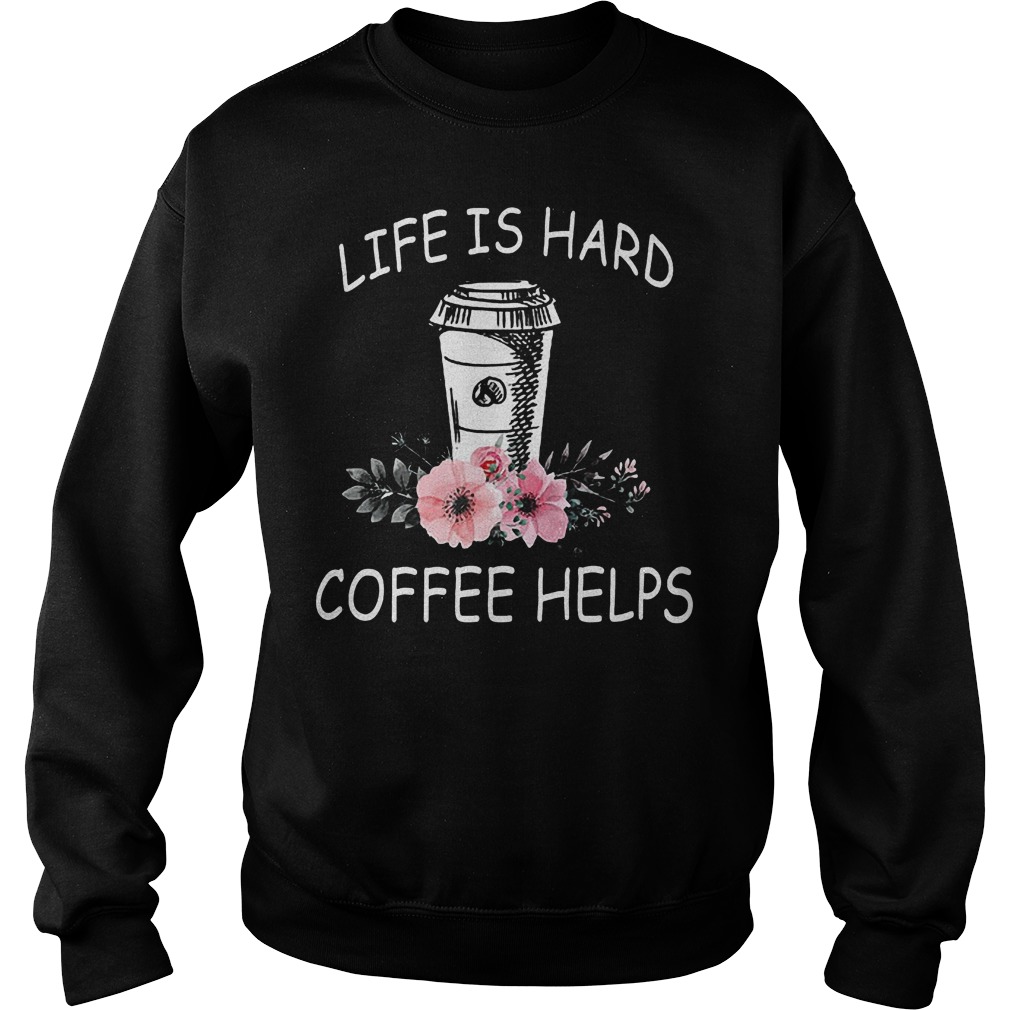 Life Is Hard Coffee Helps Sweater
