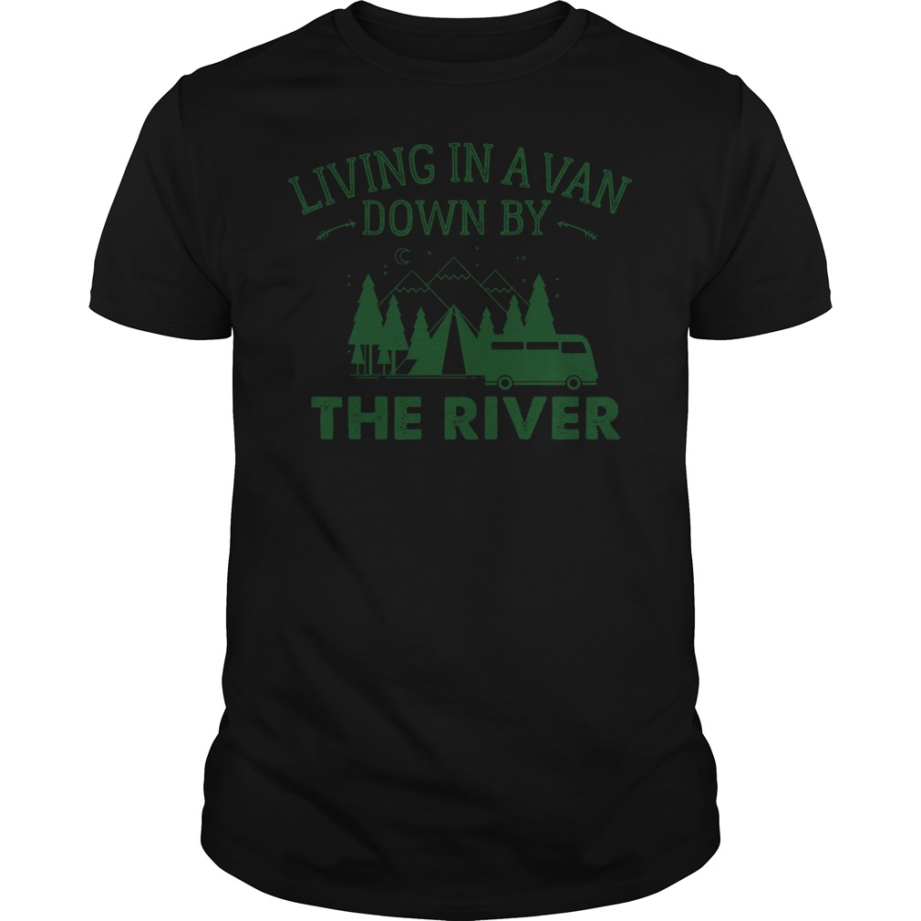 Living In A Van Down By The River T-Shirt 8 Living In A Van Down By The River T-Shirt Guys Tee