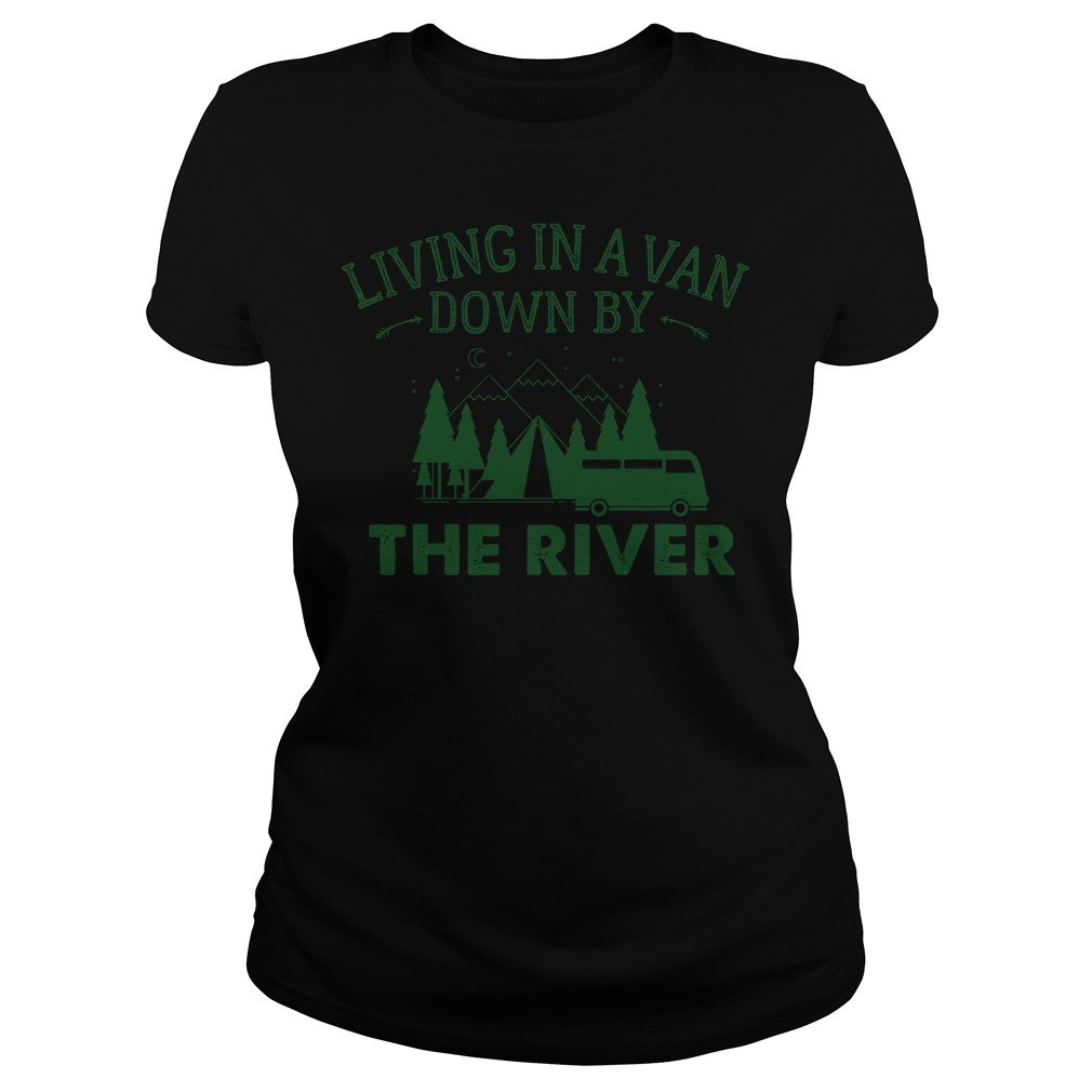 Living In A Van Down By The River T-Shirt 7 Living In A Van Down By The River T-Shirt Ladies Tee