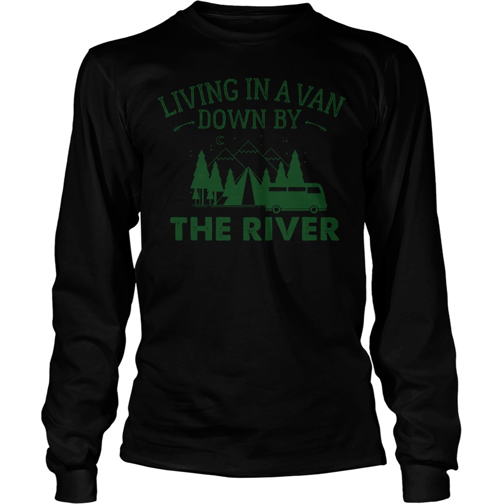 Living In A Van Down By The River T-Shirt 3 Living In A Van Down By The River T-Shirt Unisex Longsleeve Tee